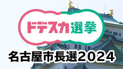 ドデスカ選挙　名古屋市長選2024