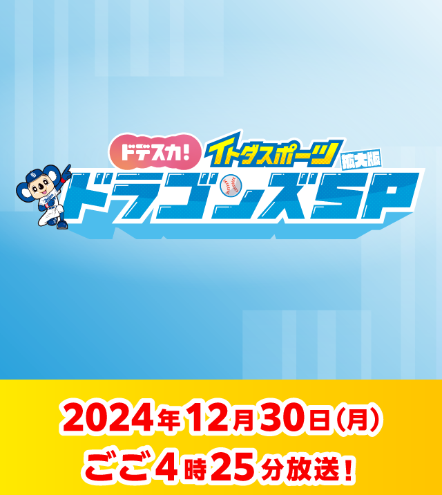 ドデスカ！イトダスポーツ拡大版 ドラゴンズSP | 2024年12月30日(月) 放送