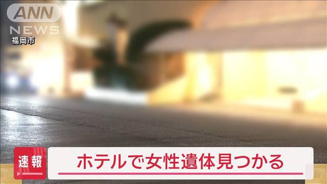 【速報】ホテルで女性遺体見つかる　福岡市