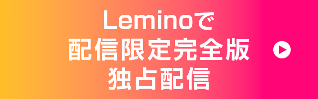 Leminoで配信限定版 独占・同時配信